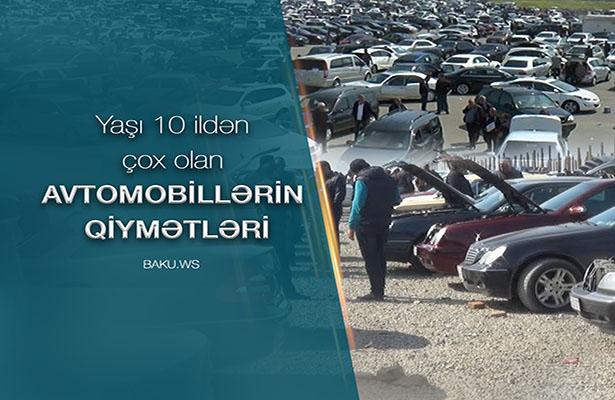 Yeni qadağadan sonra yaşı 10 ildən çox olan AVTOMOBİLLƏRİN QİYMƏTLƏRİ