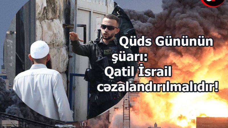 Qüds gününün şüarı: Qatil İsrail cəzalandırılmalıdır!