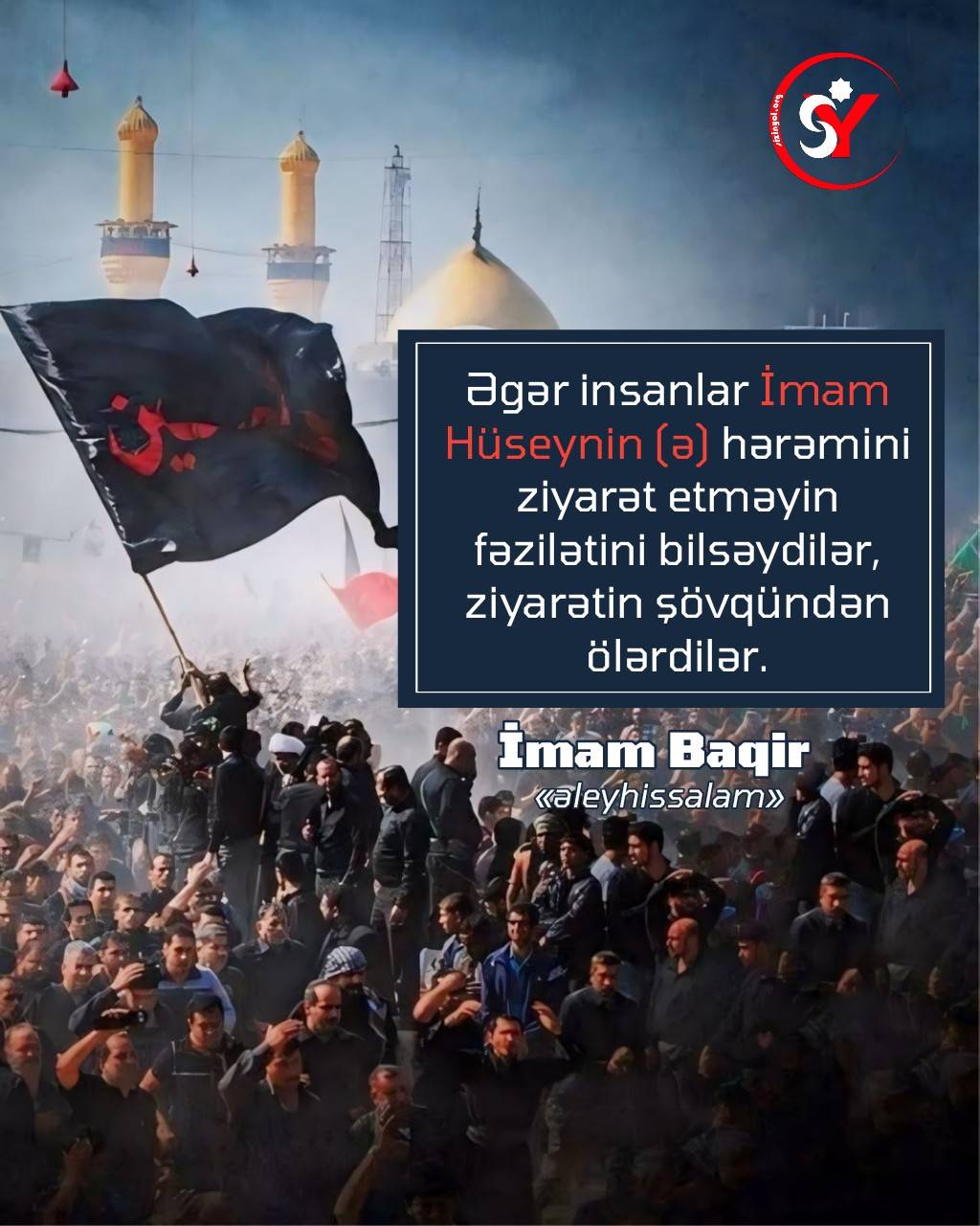 İnsanlar İmam Hüseynin (ə) hərəmini ziyarət etməyin fəzilətini bilsəydilər…