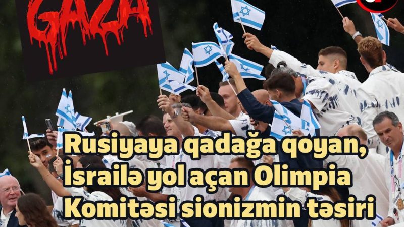 Rusiyaya qadağa qoyan, İsrailə yol açan Olimpia Komitəsi sionizmin təsiri altındadır!