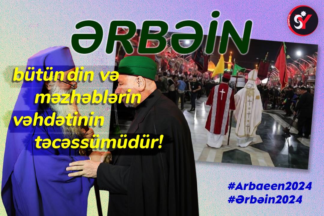 Ərbəin – bütün din və məzhəblərin vəhdətinin təcəssümüdür!