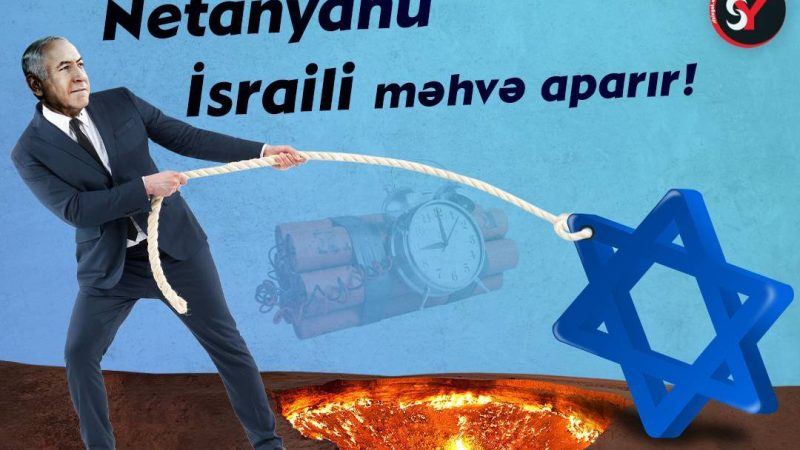 Netanyahu İsraili məhvə aparır