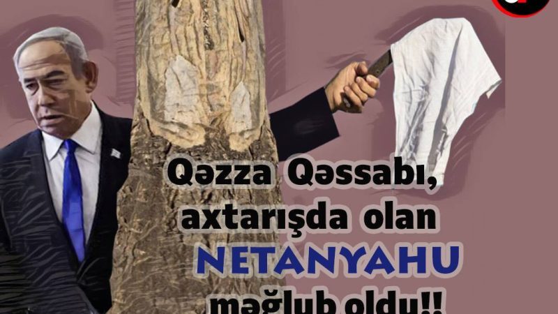 Qəzza qəssabı axtarışda olan Netanyahu məğlub oldu