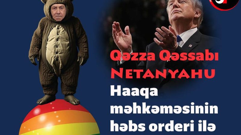 Qəzza qəssabı Netanyahu Haaqa məhkəməsinin həbs orderi ilə axtarışdadır