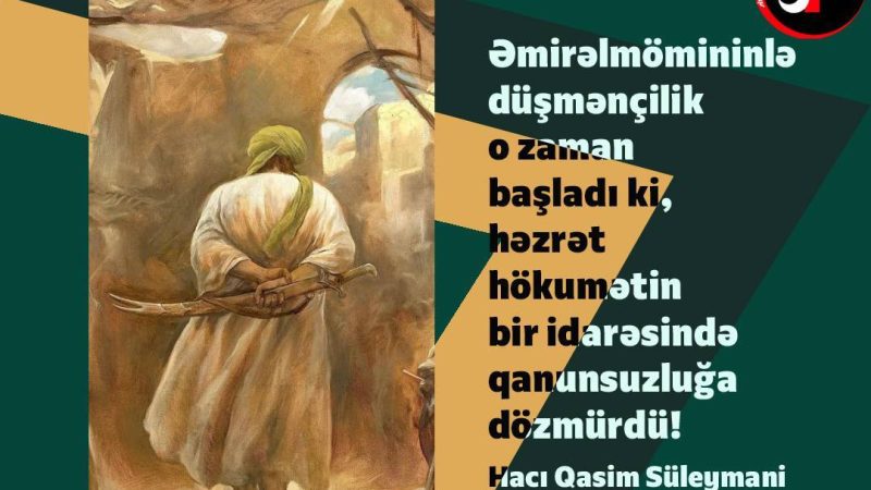 Əmirəlmömininlə düşmənçilik o zaman başladı ki, həzrət hökumətin bir idarəsində qanunsuzluğa dözmürdü!