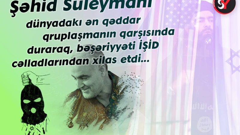 Şəhid Süleymani dünyadakı ən qəddar qruplaşmanın qarşısında duraraq, bəşəriyyəti İŞİD cəlladlarından xilas etdi